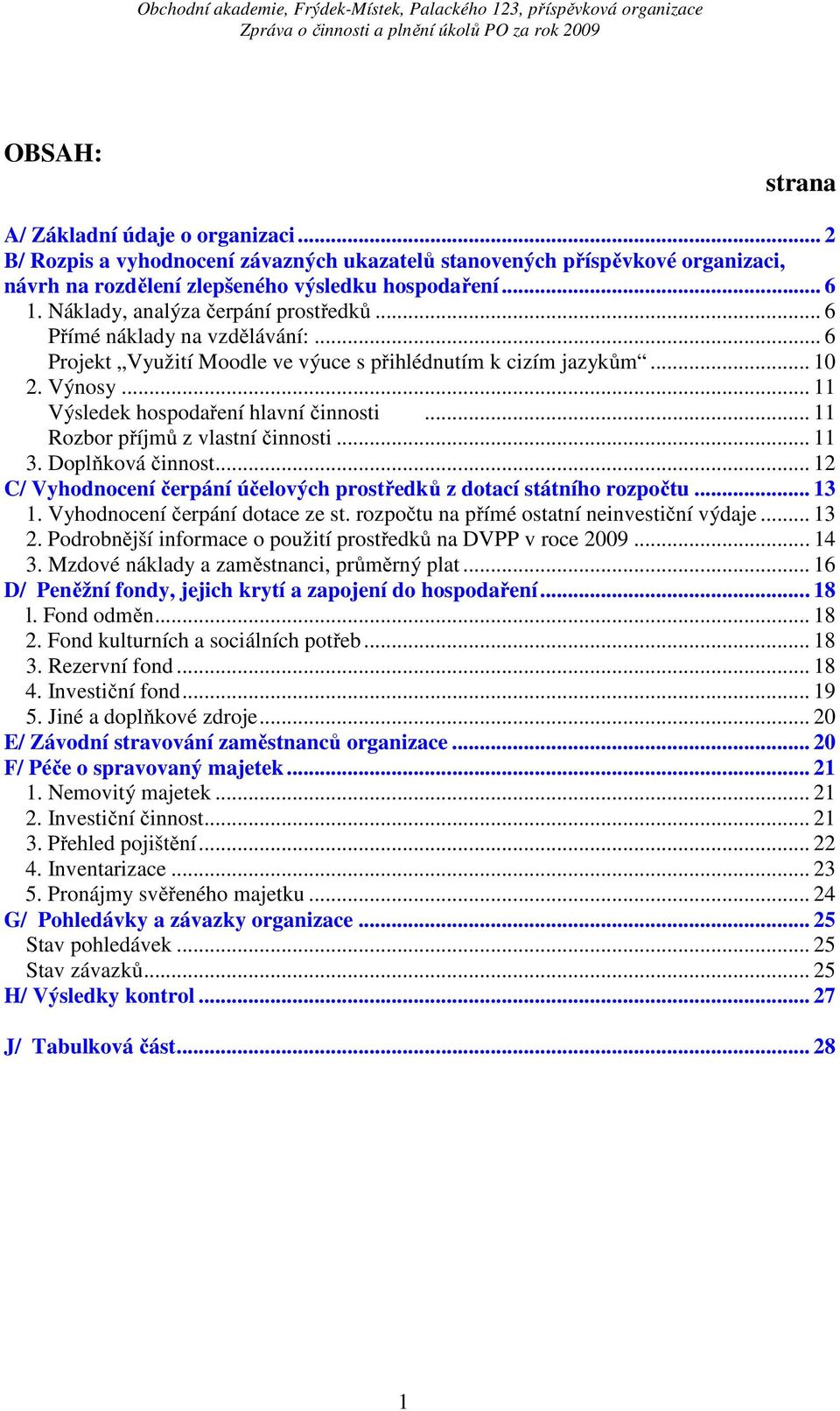 .. 11 Rozbor příjmů z vlastní činnosti... 11 3. Doplňková činnost... 12 C/ Vyhodnocení čerpání účelových prostředků z dotací státního rozpočtu... 13 1. Vyhodnocení čerpání dotace ze st.