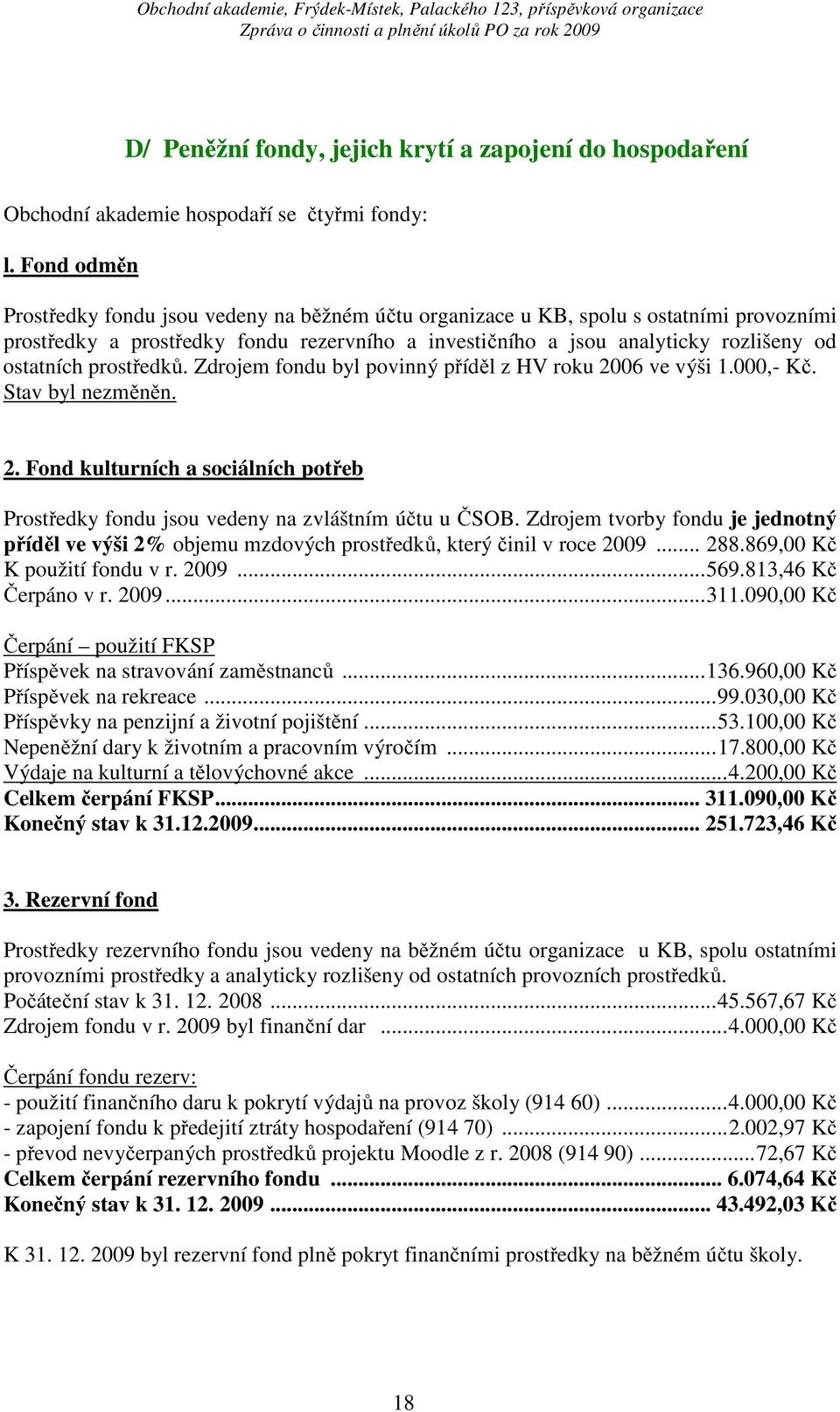 prostředků. Zdrojem fondu byl povinný příděl z HV roku 2006 ve výši 1.000,- Kč. Stav byl nezměněn. 2. Fond kulturních a sociálních potřeb Prostředky fondu jsou vedeny na zvláštním účtu u ČSOB.