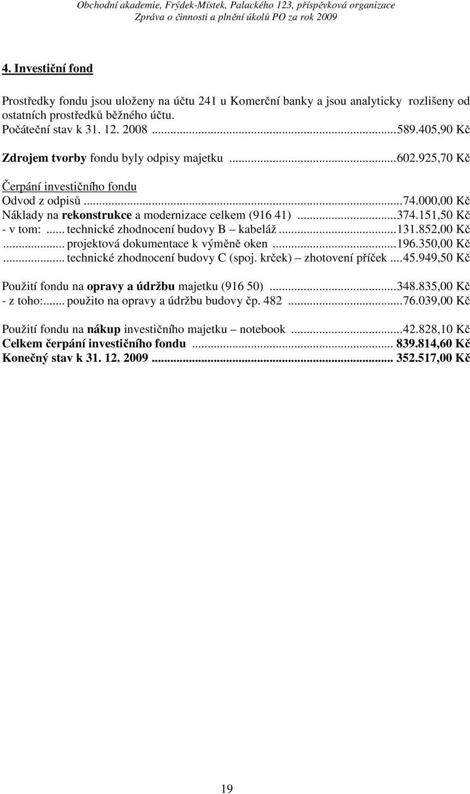 151,50 Kč - v tom:... technické zhodnocení budovy B kabeláž...131.852,00 Kč... projektová dokumentace k výměně oken...196.350,00 Kč... technické zhodnocení budovy C (spoj. krček) zhotovení příček...45.