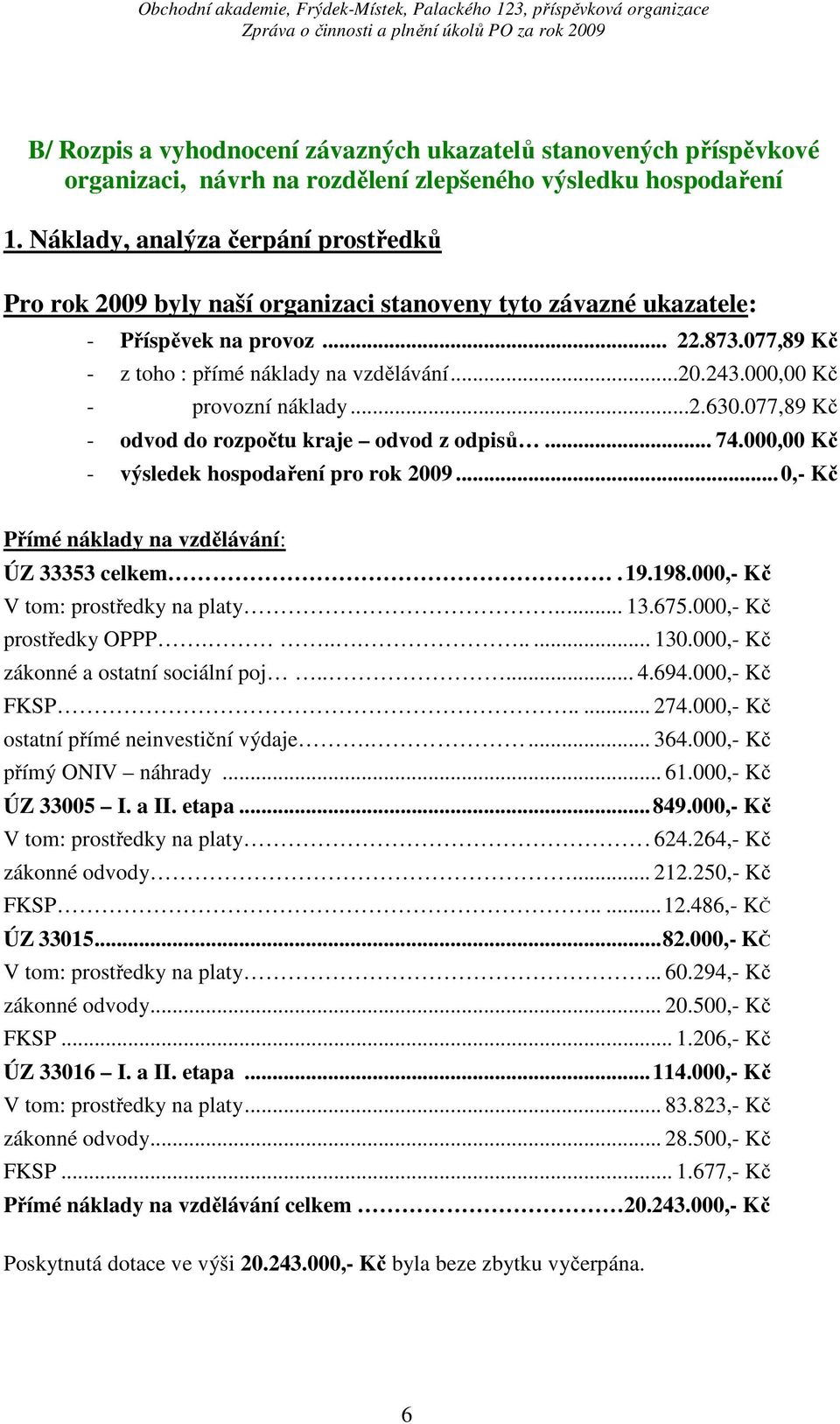 000,00 Kč - provozní náklady...2.630.077,89 Kč - odvod do rozpočtu kraje odvod z odpisů... 74.000,00 Kč - výsledek hospodaření pro rok 2009...0,- Kč Přímé náklady na vzdělávání: ÚZ 33353 celkem.19.