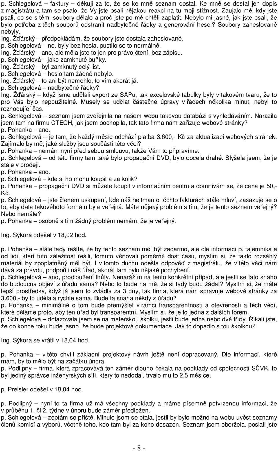 Nebylo mi jasné, jak jste psali, že bylo potřeba z těch souborů odstranit nadbytečné řádky a generování hesel? Soubory zaheslované nebyly. Ing.