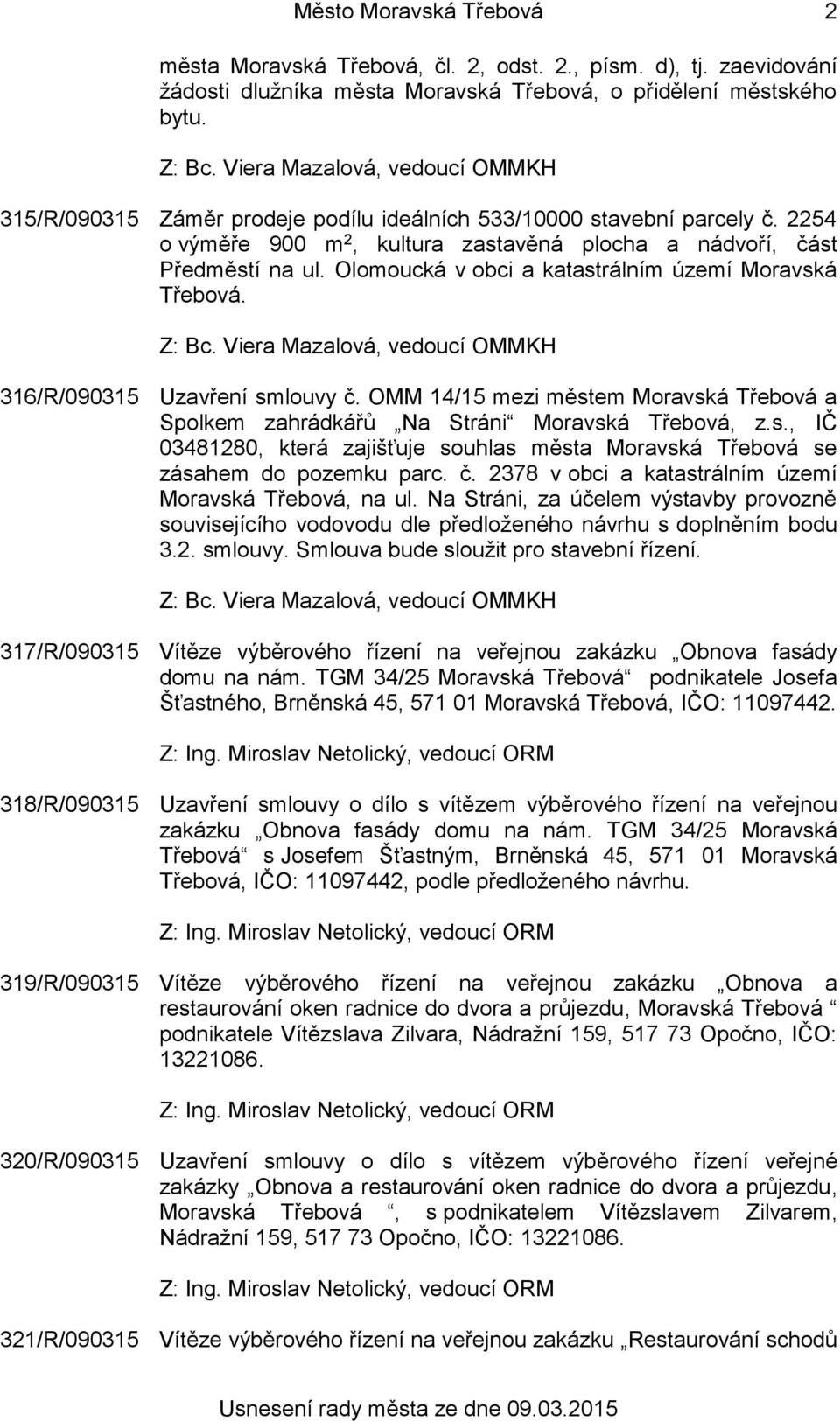 Olomoucká v obci a katastrálním území Moravská Třebová. 316/R/090315 Uzavření smlouvy č. OMM 14/15 mezi městem Moravská Třebová a Spolkem zahrádkářů Na Stráni Moravská Třebová, z.s., IČ 03481280, která zajišťuje souhlas města Moravská Třebová se zásahem do pozemku parc.