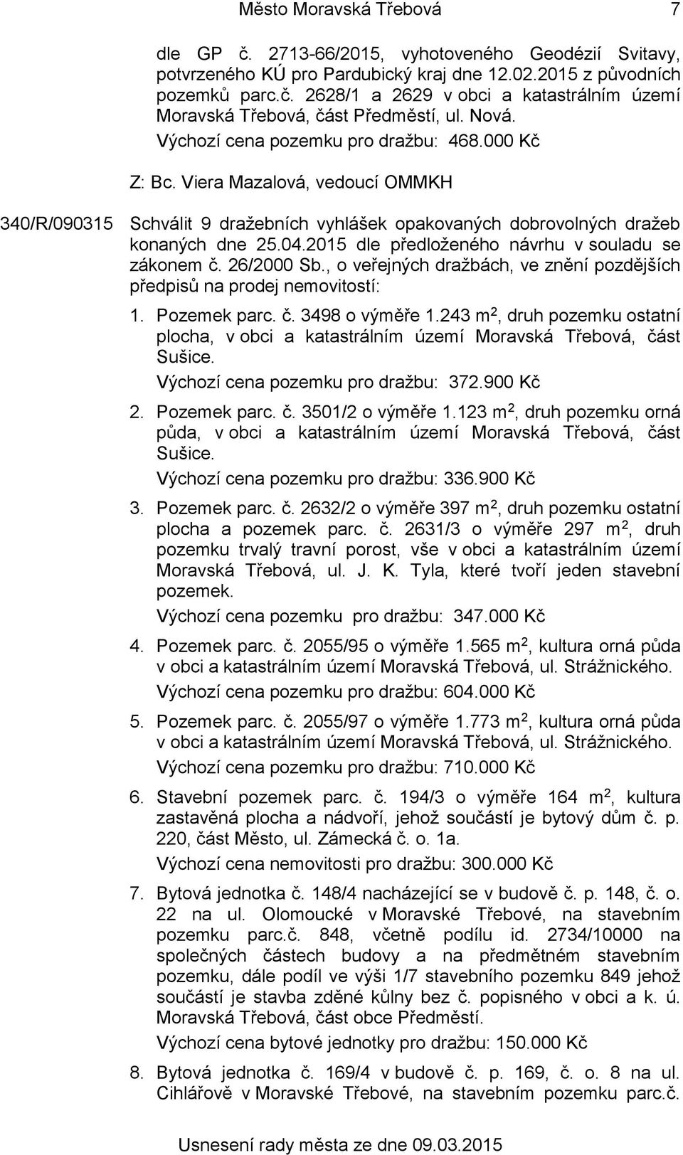 26/2000 Sb., o veřejných dražbách, ve znění pozdějších předpisů na prodej nemovitostí: 1. Pozemek parc. č. 3498 o výměře 1.