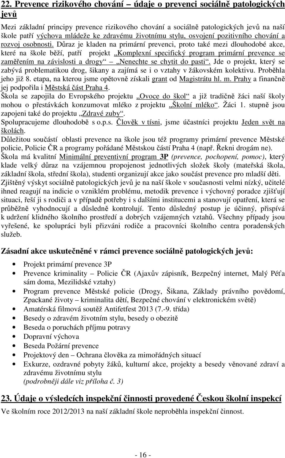 Důraz je kladen na primární prevenci, proto také mezi dlouhodobé akce, které na škole běží, patří projekt Komplexní specifický program primární prevence se zaměřením na závislosti a drogy Nenechte se