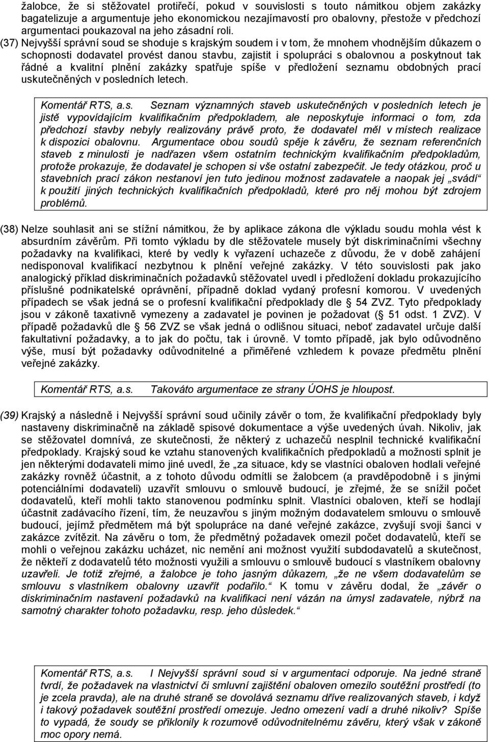 (37) Nejvyšší správní soud se shoduje s krajským soudem i v tom, že mnohem vhodnějším důkazem o schopnosti dodavatel provést danou stavbu, zajistit i spolupráci s obalovnou a poskytnout tak řádné a