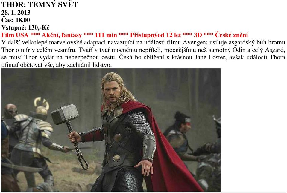 marvelovské adaptaci navazující na události filmu Avengers usiluje asgardský bůh hromu Thor o mír v celém vesmíru.