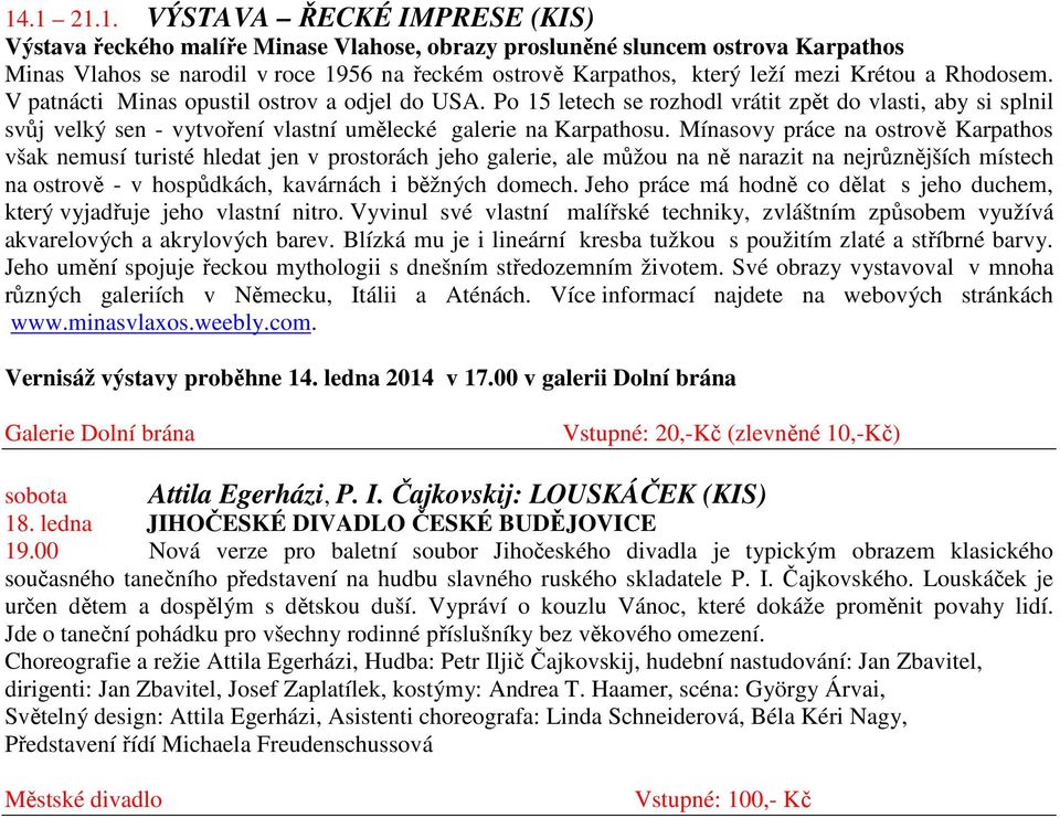 Mínasovy práce na ostrově Karpathos však nemusí turisté hledat jen v prostorách jeho galerie, ale můžou na ně narazit na nejrůznějších místech na ostrově - v hospůdkách, kavárnách i běžných domech.