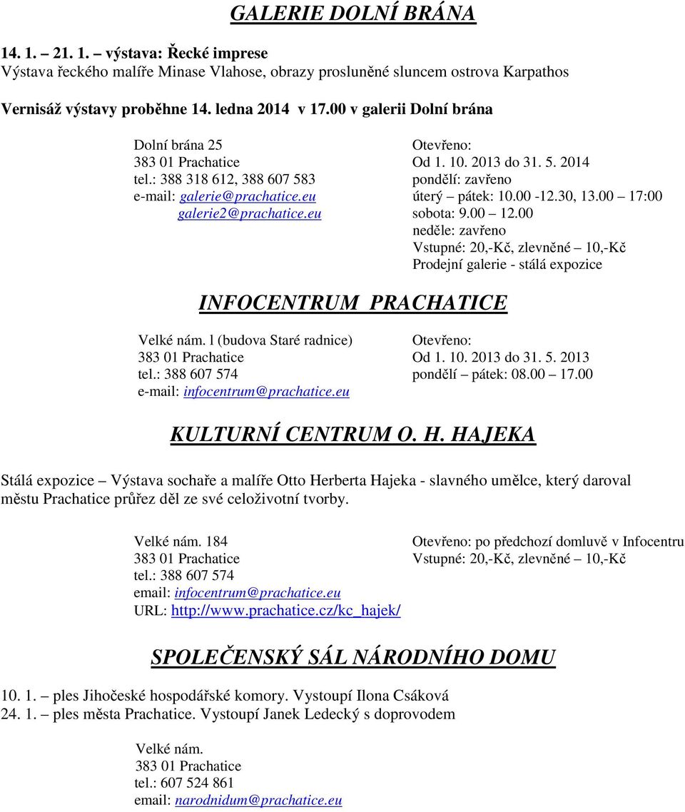 30, 13.00 17:00 galerie2@prachatice.eu sobota: 9.00 12.00 neděle: zavřeno Vstupné: 20,-Kč, zlevněné 10,-Kč Prodejní galerie - stálá expozice INFOCENTRUM PRACHATICE Velké nám.