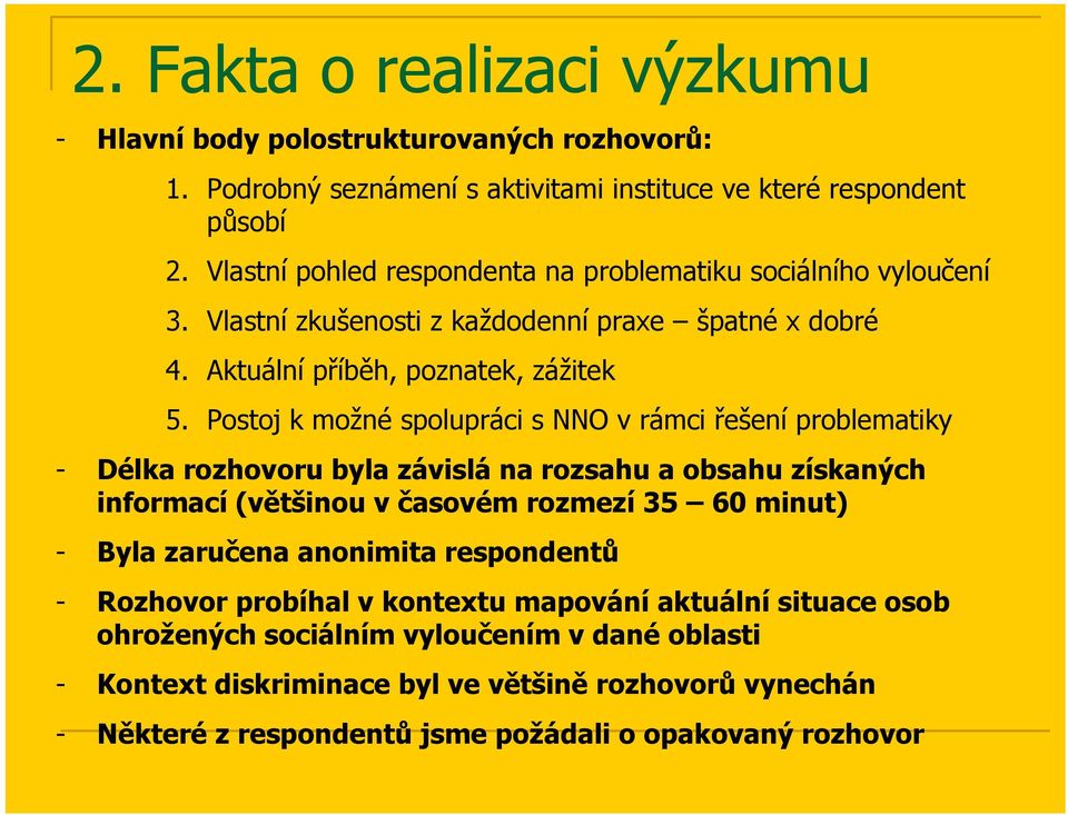 Postoj k možné spolupráci s NNO v rámci řešení problematiky - Délka rozhovoru byla závislá na rozsahu a obsahu získaných informací (většinou v časovém rozmezí 35 60 minut) - Byla