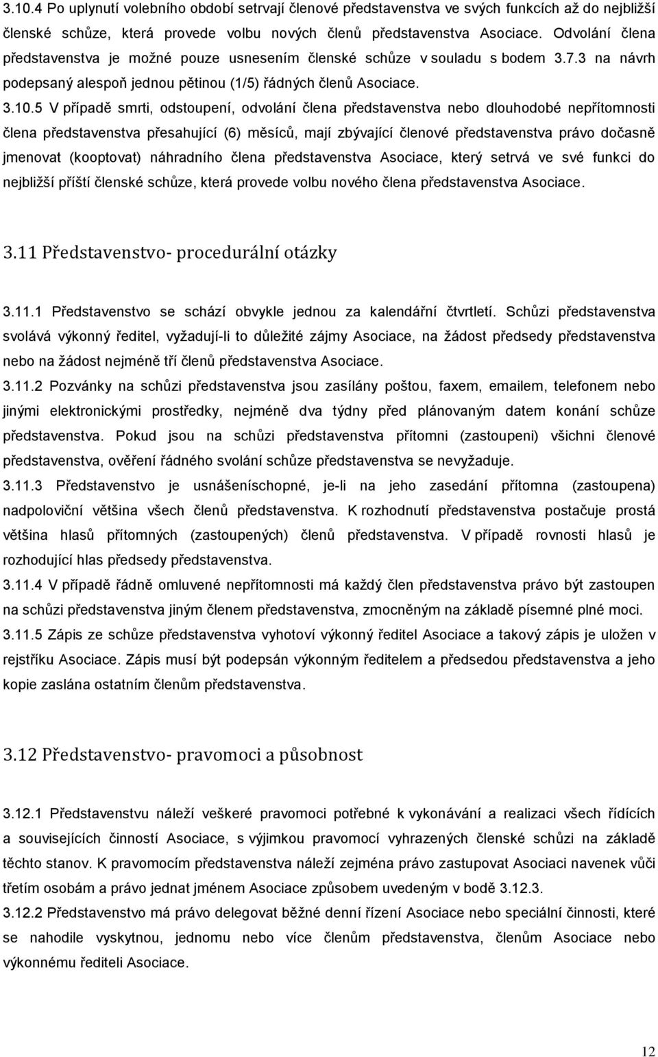 5 V případě smrti, odstoupení, odvolání člena představenstva nebo dlouhodobé nepřítomnosti člena představenstva přesahující (6) měsíců, mají zbývající členové představenstva právo dočasně jmenovat