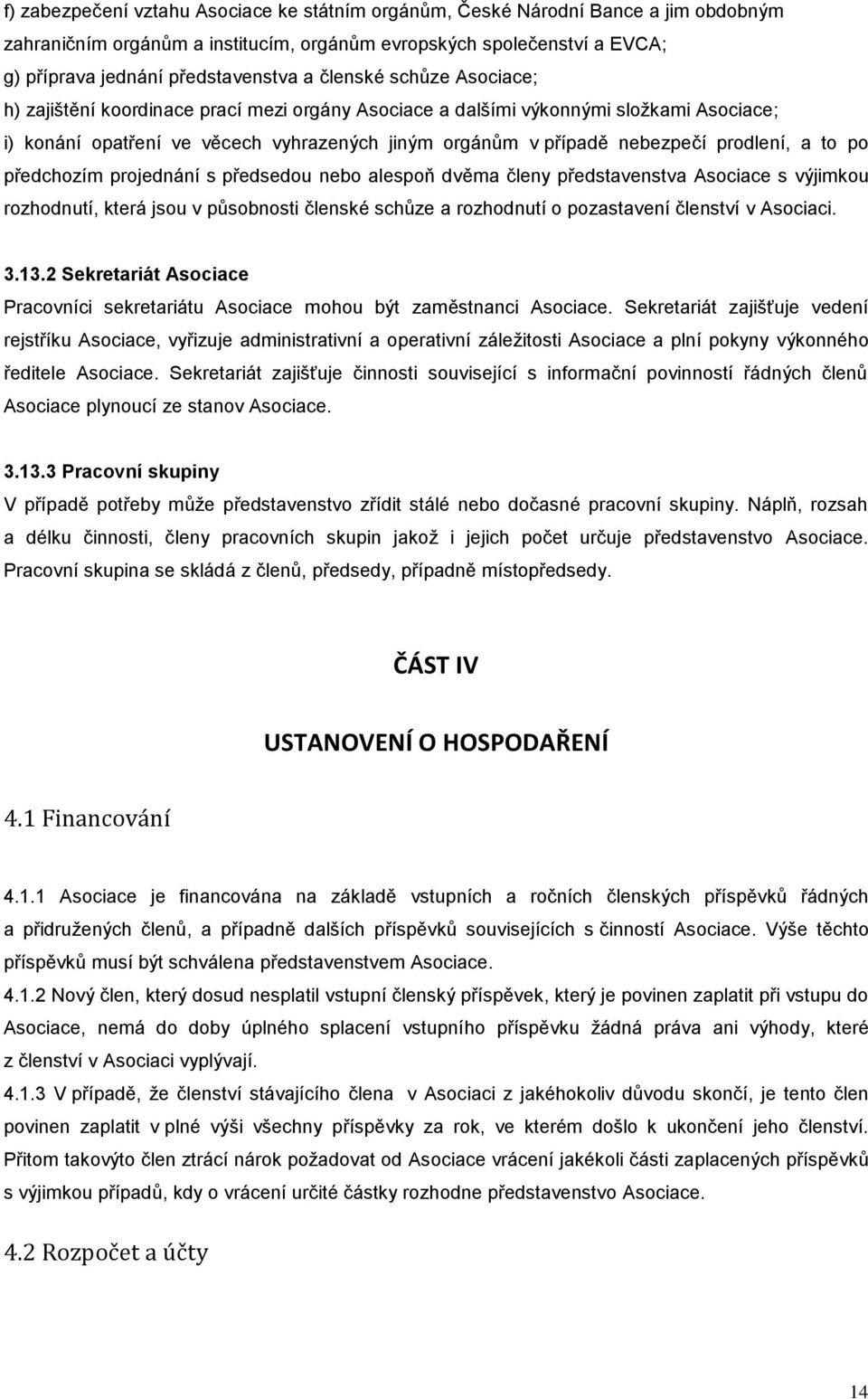 a to po předchozím projednání s předsedou nebo alespoň dvěma členy představenstva Asociace s výjimkou rozhodnutí, která jsou v působnosti členské schůze a rozhodnutí o pozastavení členství v Asociaci.