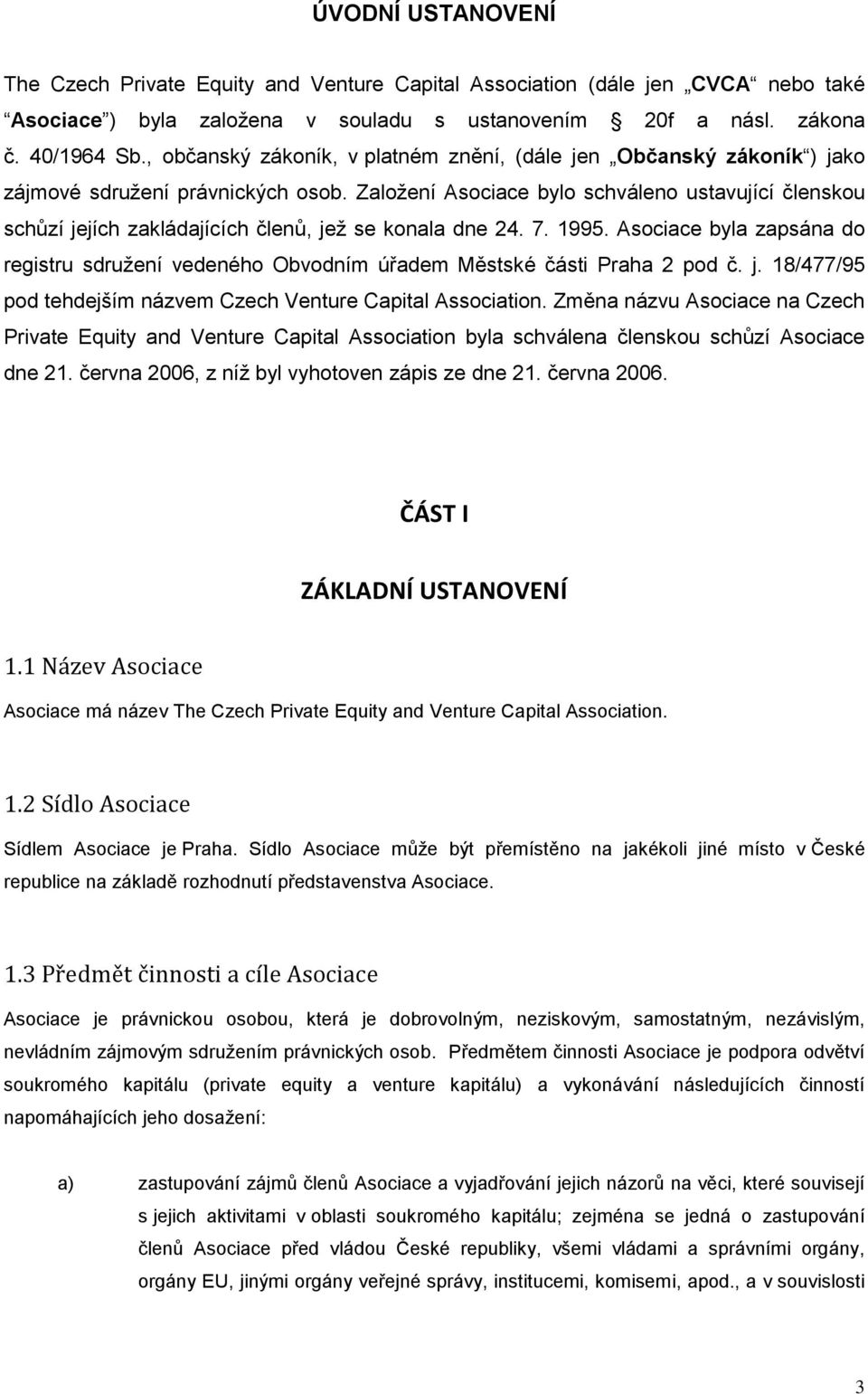 Založení Asociace bylo schváleno ustavující členskou schůzí jejích zakládajících členů, jež se konala dne 24. 7. 1995.