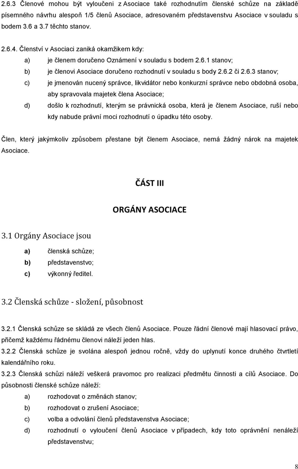6.3 stanov; c) je jmenován nucený správce, likvidátor nebo konkurzní správce nebo obdobná osoba, aby spravovala majetek člena Asociace; d) došlo k rozhodnutí, kterým se právnická osoba, která je