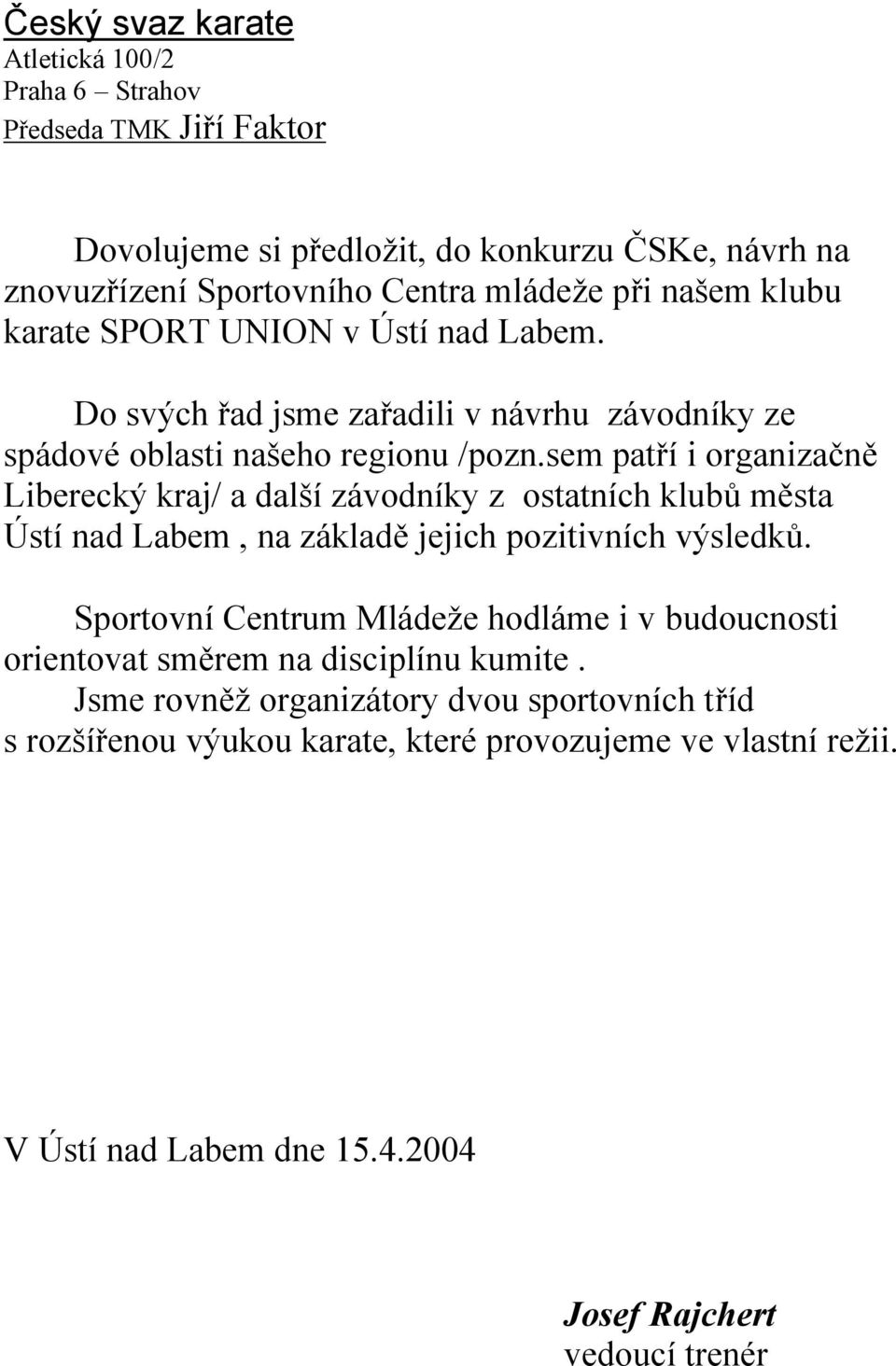 sem patří i organizačně Liberecký kraj/ a další závodníky z ostatních klubů města Ústí nad Labem, na základě jejich pozitivních výsledků.