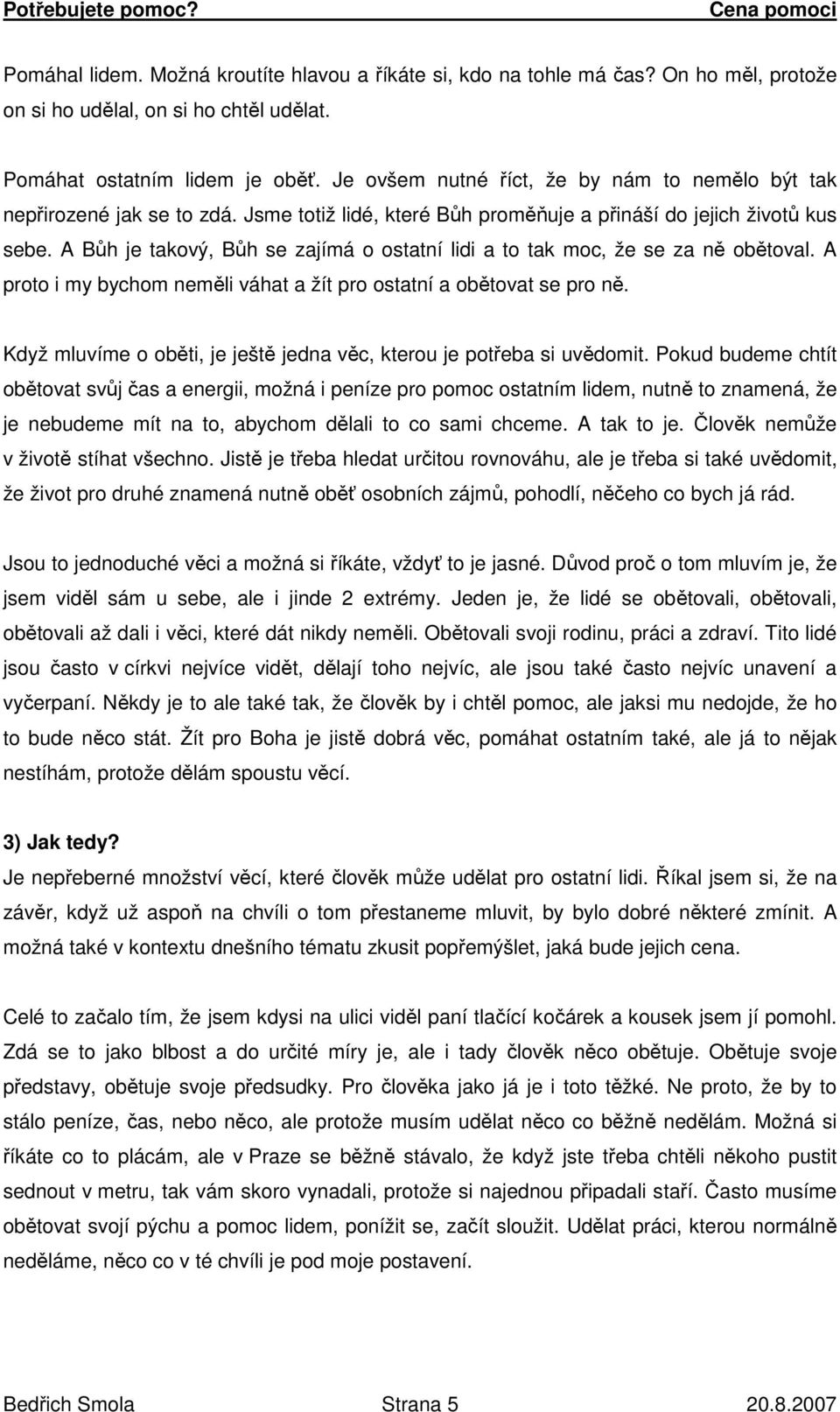 A Bůh je takový, Bůh se zajímá o ostatní lidi a to tak moc, že se za ně obětoval. A proto i my bychom neměli váhat a žít pro ostatní a obětovat se pro ně.