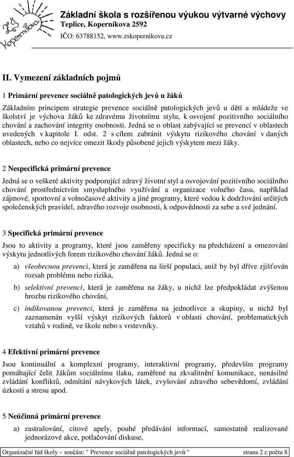 2 s cílem zabránit výskytu rizikového chování v daných oblastech, nebo co nejvíce omezit škody působené jejich výskytem mezi žáky.