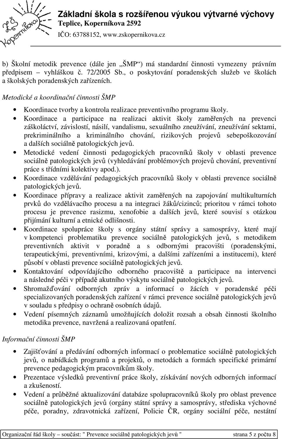 Koordinace a participace na realizaci aktivit školy zaměřených na prevenci záškoláctví, závislostí, násilí, vandalismu, sexuálního zneužívání, zneužívání sektami, prekriminálního a kriminálního