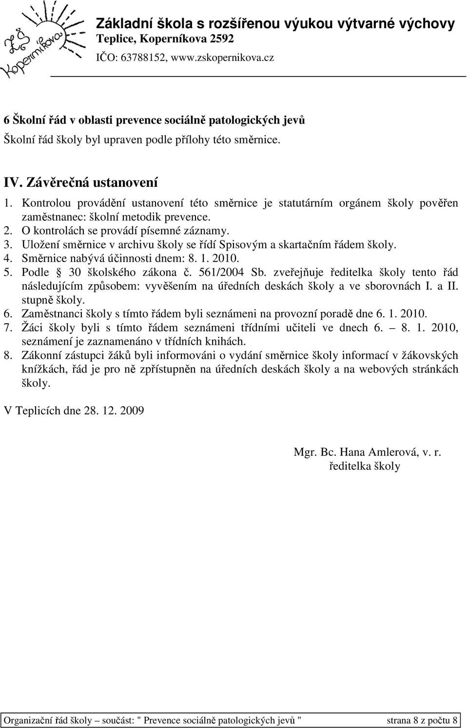 Uložení směrnice v archivu školy se řídí Spisovým a skartačním řádem školy. 4. Směrnice nabývá účinnosti dnem: 8. 1. 2010. 5. Podle 30 školského zákona č. 561/2004 Sb.