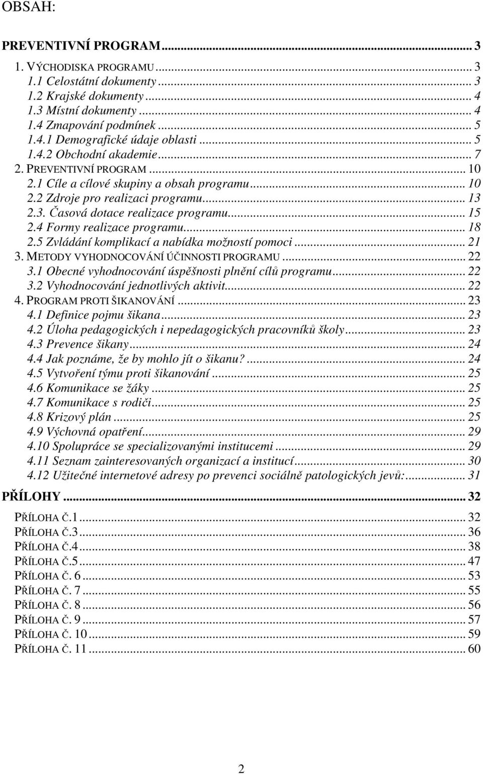 4 Formy realizace programu... 18 2.5 Zvládání komplikací a nabídka možností pomoci... 21 3. METODY VYHODNOCOVÁNÍ ÚČINNOSTI PROGRAMU... 22 3.1 Obecné vyhodnocování úspěšnosti plnění cílů programu.