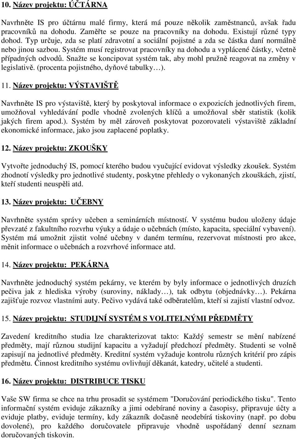 Systém musí registrovat pracovníky na dohodu a vyplácené částky, včetně případných odvodů. Snažte se koncipovat systém tak, aby mohl pružně reagovat na změny v legislativě.