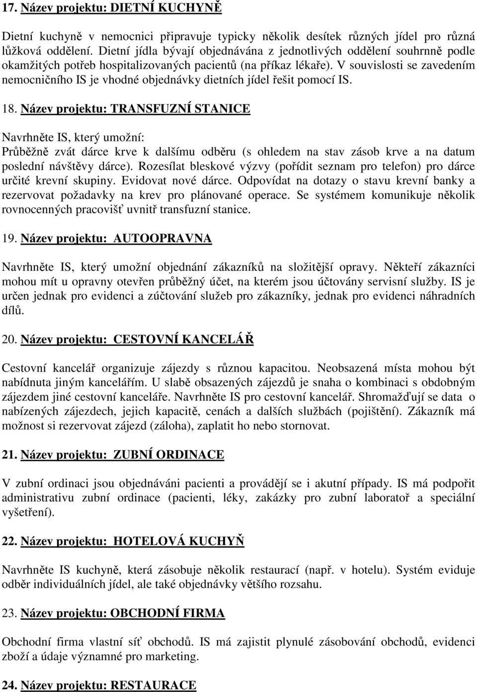 V souvislosti se zavedením nemocničního IS je vhodné objednávky dietních jídel řešit pomocí IS. 18.