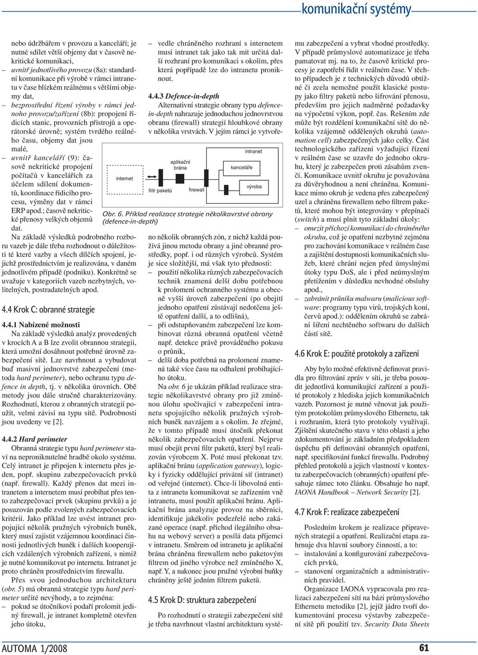 objemy dat jsou malé, uvnitř kanceláří (9): časově nekritické propojení počítačů v kancelářích za účelem sdílení dokumentů, koordinace řídicího procesu, výměny dat v rámci ERP apod.