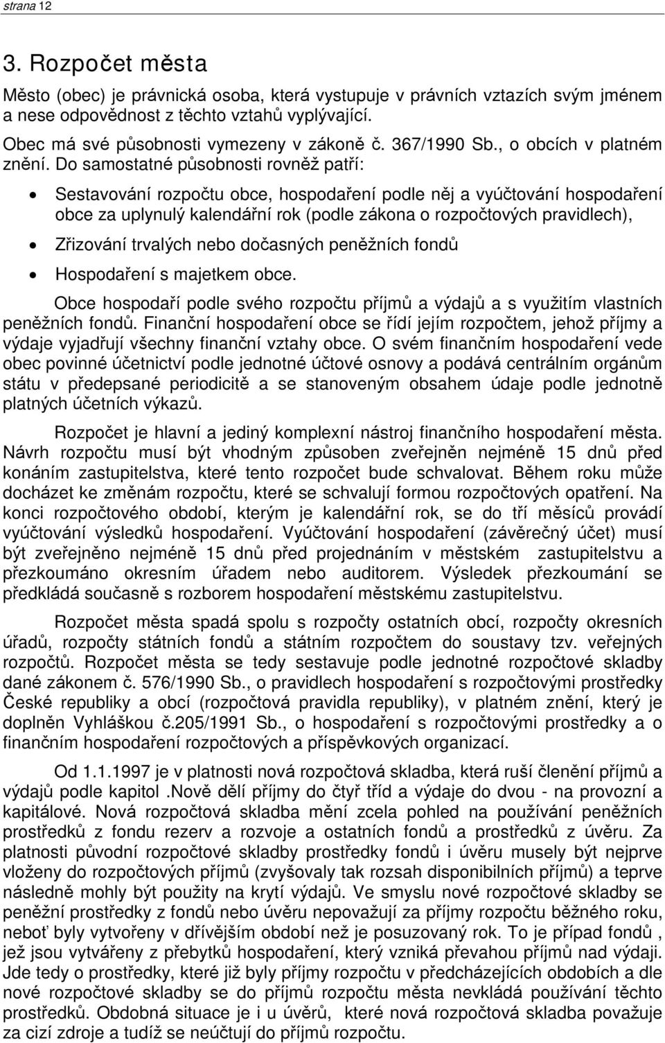 Do samostatné pùsobnosti rovnìž patøí: Sestavování rozpoètu obce, hospodaøení podle nìj a vyúètování hospodaøení obce za uplynulý kalendáøní rok (podle zákona o rozpoètových pravidlech), Zøizování