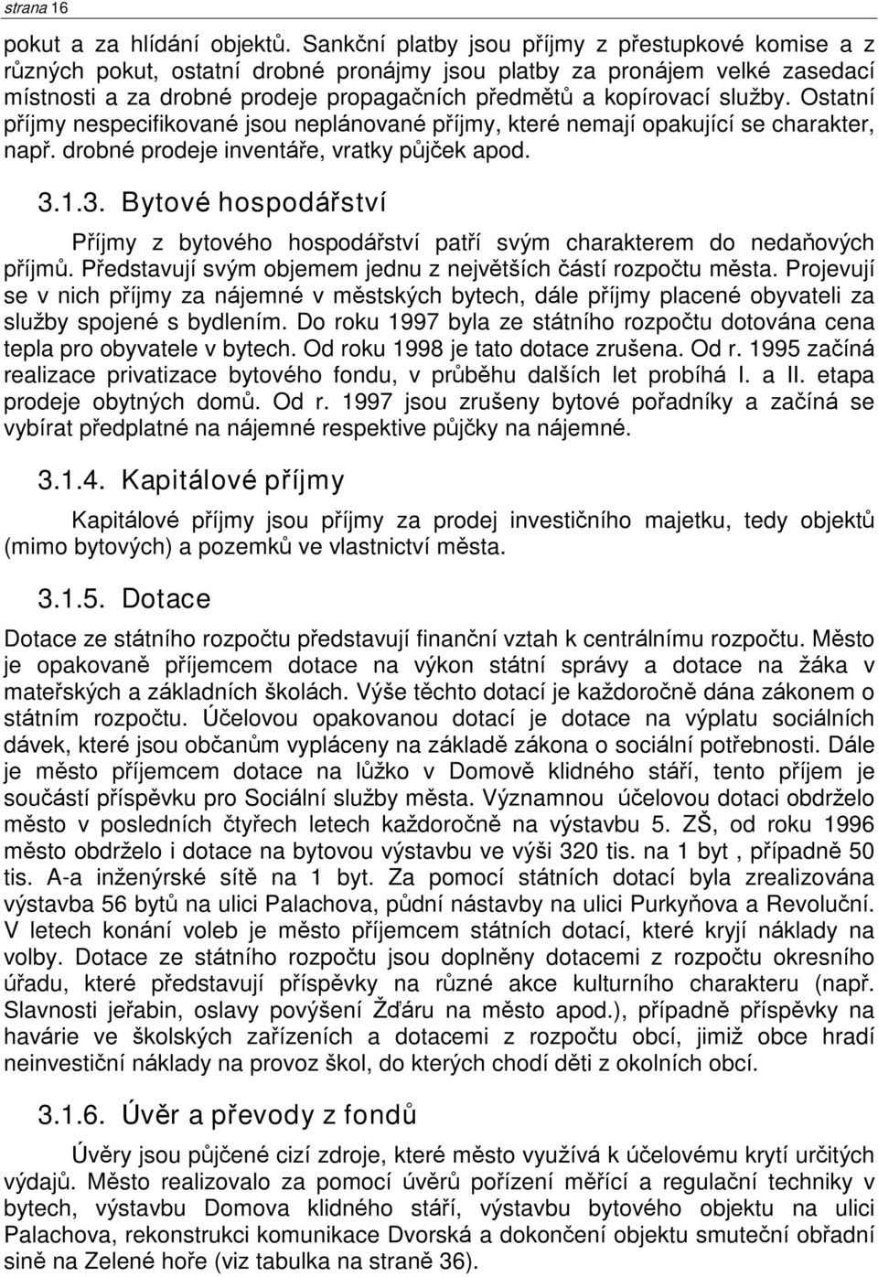 služby. Ostatní pøíjmy nespecifikované jsou neplánované pøíjmy, které nemají opakující se charakter, napø. drobné prodeje inventáøe, vratky pùjèek apod. 3.