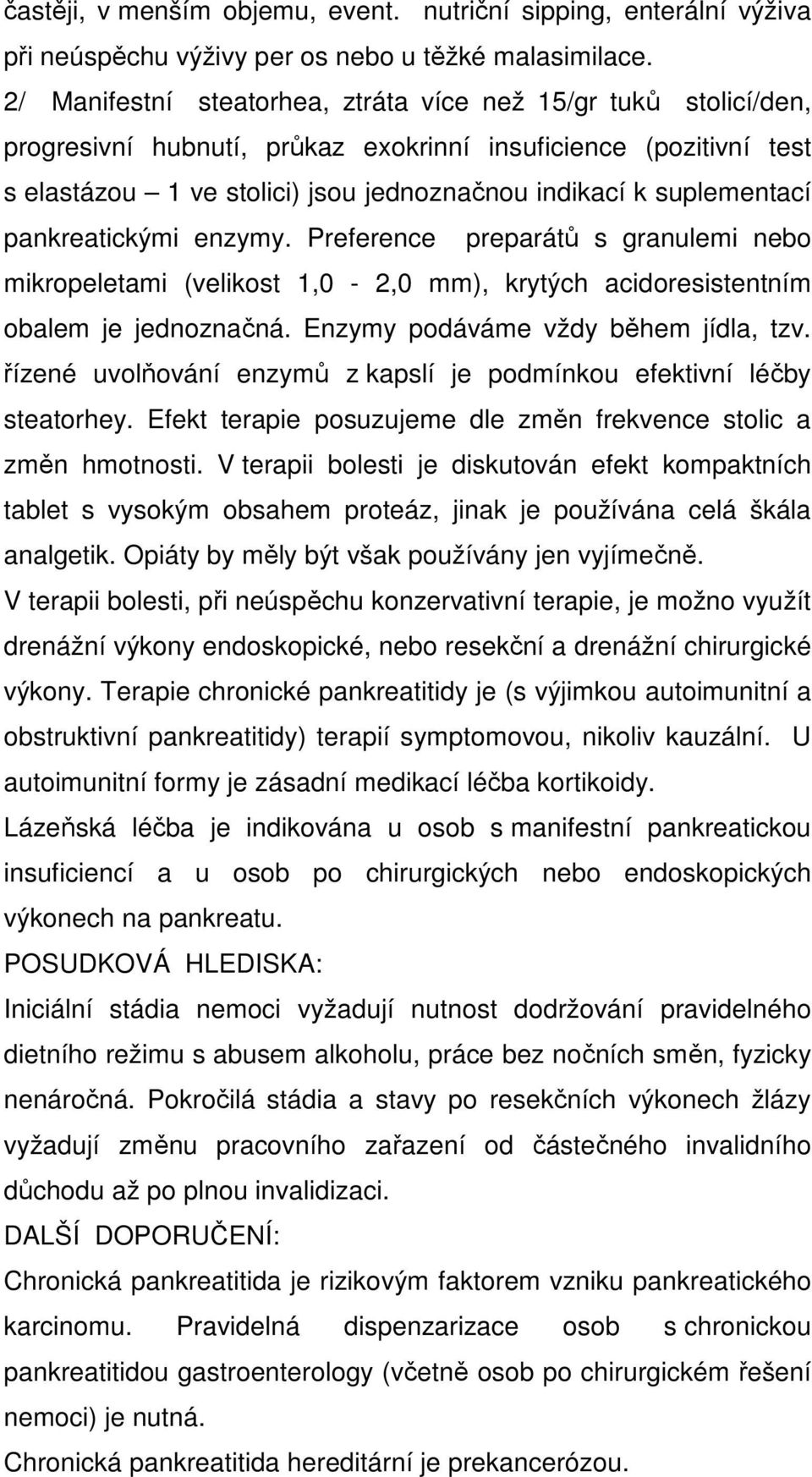 suplementací pankreatickými enzymy. Preference preparátů s granulemi nebo mikropeletami (velikost 1,0-2,0 mm), krytých acidoresistentním obalem je jednoznačná. Enzymy podáváme vždy během jídla, tzv.