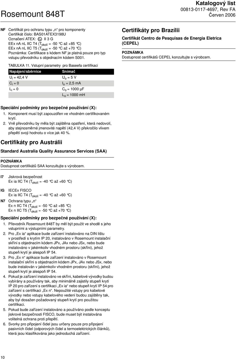 Vstupní parametry pro Baseefa certifikaci Napájení/sběrnice Snímač U i = 42,4 V U o = 5 V C i = 0 I o = 2,5 ma L i = 0 C o = 1000 µf L o = 1000 mh Certifikáty pro Brazílii Certifikát Centro de