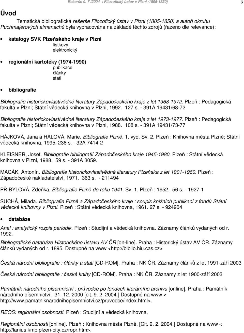 těchto zdrojů (řazeno dle relevance): katalogy SVK Plzeňského kraje v Plzni lístkový elektronický regionální kartotéky (1974-1990) publikace články stati bibliografie Bibliografie