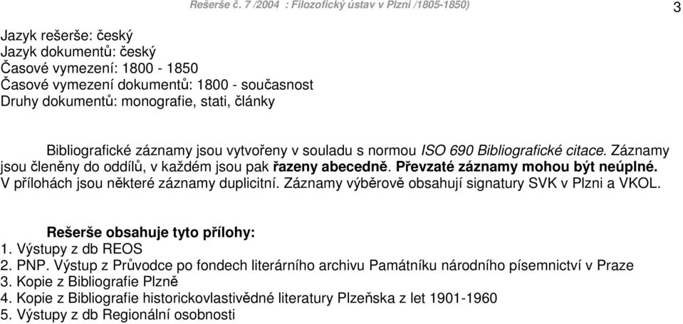 Záznamy jsou členěny do oddílů, v každém jsou pak řazeny abecedně. Převzaté záznamy mohou být neúplné. V přílohách jsou některé záznamy duplicitní.