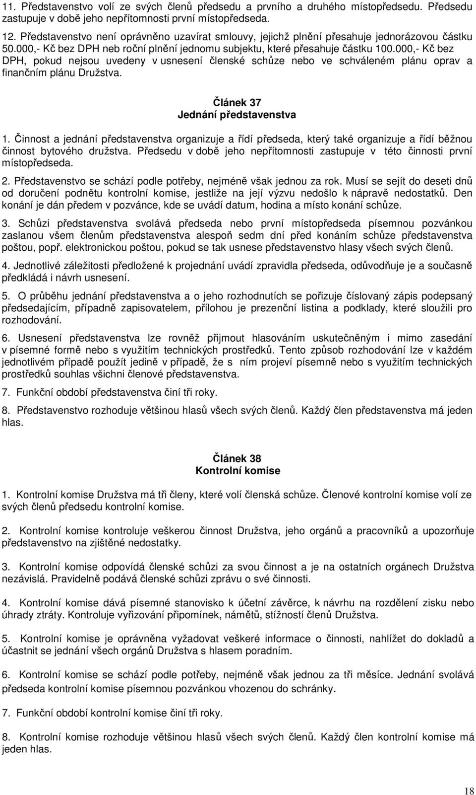 000,- Kč bez DPH, pokud nejsou uvedeny v usnesení členské schůze nebo ve schváleném plánu oprav a finančním plánu Družstva. Článek 37 Jednání představenstva 1.