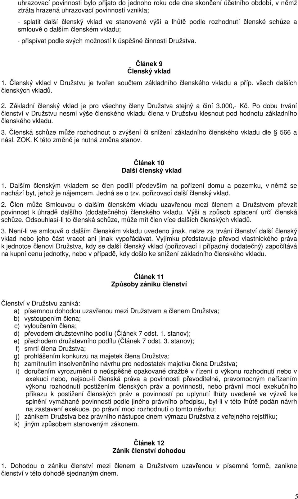 Členský vklad v Družstvu je tvořen součtem základního členského vkladu a příp. všech dalších členských vkladů. 2. Základní členský vklad je pro všechny členy Družstva stejný a činí 3.000,- Kč.