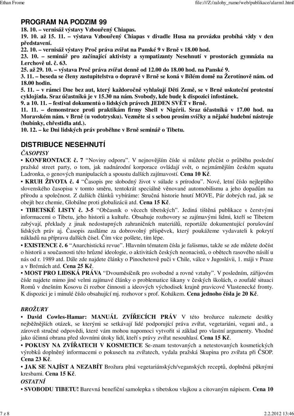 3. 11. beseda se členy zastupitelstva o dopravě v Brně se koná v Bílém domě na Žerotínově nám. od 18.00 hodin. 5. 11. v rámci Dne bez aut, který každoročně vyhlašují Děti Země, se v Brně uskuteční protestní cyklojízda.