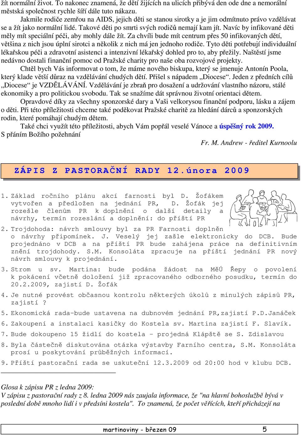 Navíc by infikované děti měly mít speciální péči, aby mohly dále žít. Za chvíli bude mít centrum přes 50 infikovaných dětí, většina z nich jsou úplní sirotci a několik z nich má jen jednoho rodiče.