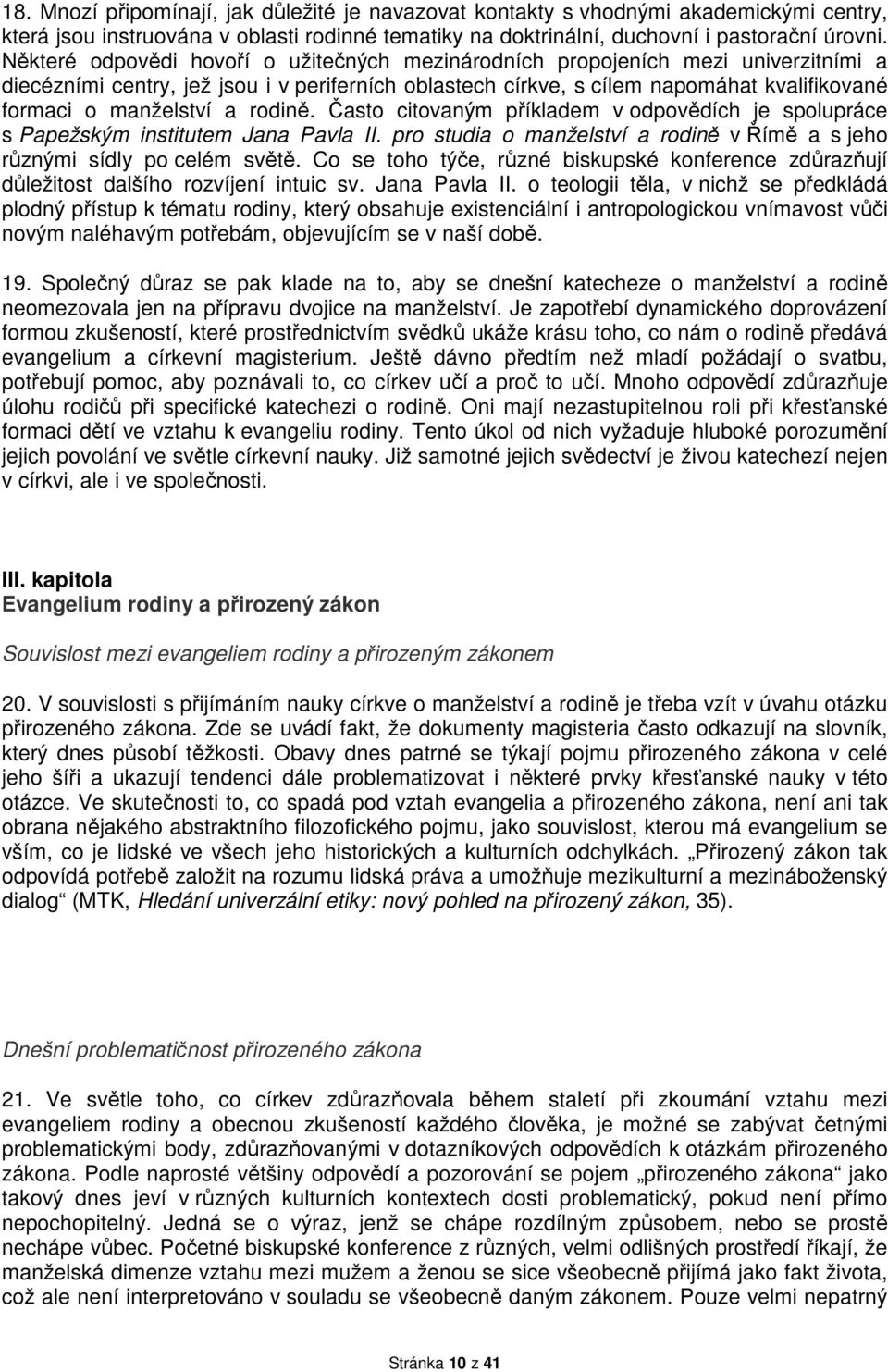 a rodině. Často citovaným příkladem v odpovědích je spolupráce s Papežským institutem Jana Pavla II. pro studia o manželství a rodině v Římě a s jeho různými sídly po celém světě.