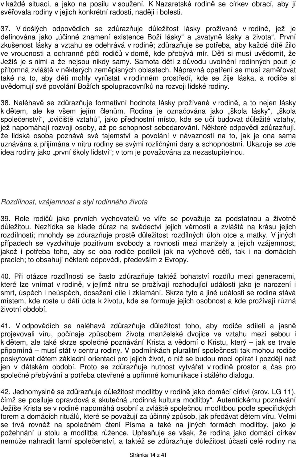 První zkušenost lásky a vztahu se odehrává v rodině; zdůrazňuje se potřeba, aby každé dítě žilo ve vroucnosti a ochranné péči rodičů v domě, kde přebývá mír.