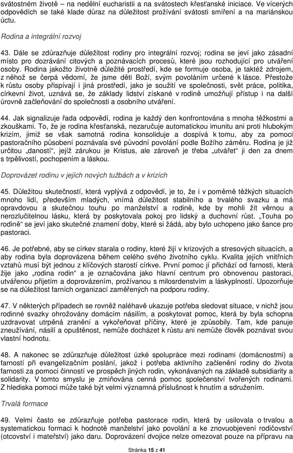 Dále se zdůrazňuje důležitost rodiny pro integrální rozvoj; rodina se jeví jako zásadní místo pro dozrávání citových a poznávacích procesů, které jsou rozhodující pro utváření osoby.