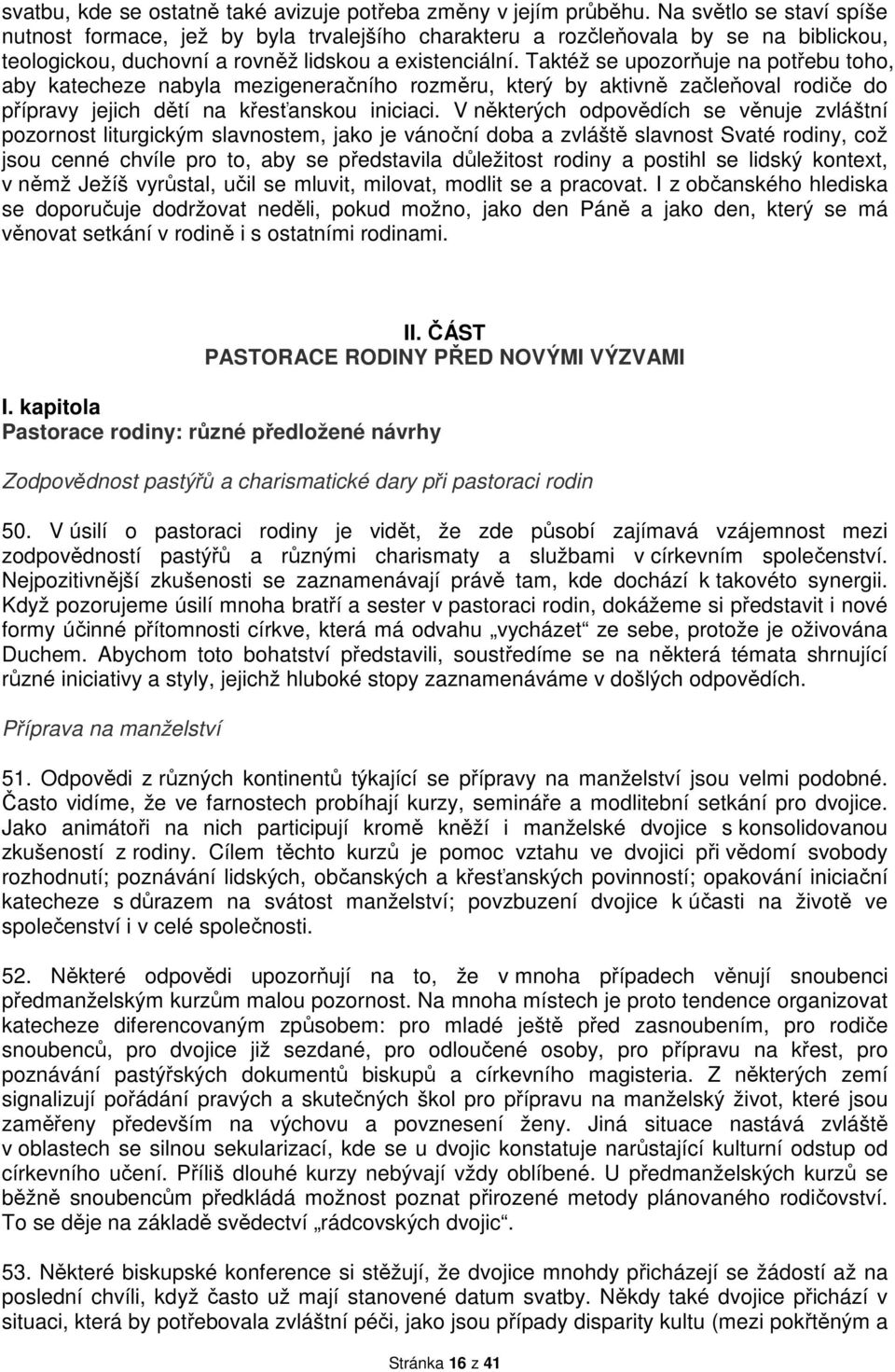 Taktéž se upozorňuje na potřebu toho, aby katecheze nabyla mezigeneračního rozměru, který by aktivně začleňoval rodiče do přípravy jejich dětí na křesťanskou iniciaci.