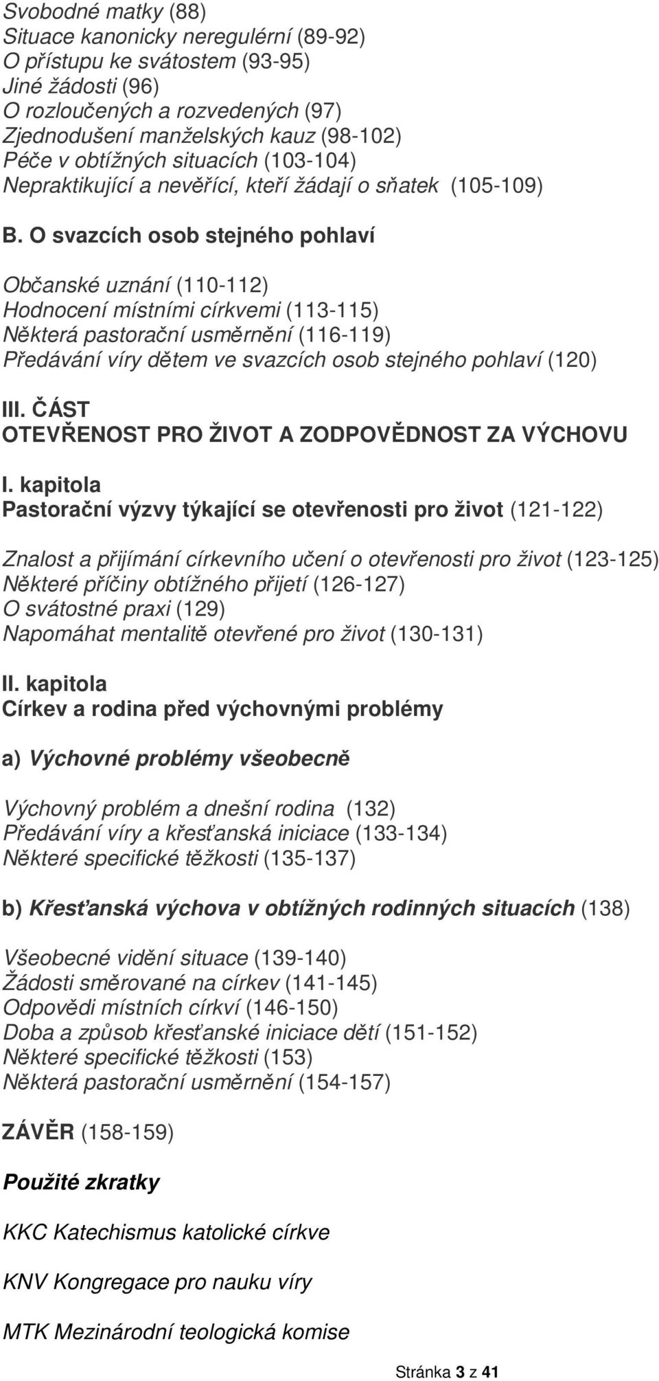 O svazcích osob stejného pohlaví Občanské uznání (110-112) Hodnocení místními církvemi (113-115) Některá pastorační usměrnění (116-119) Předávání víry dětem ve svazcích osob stejného pohlaví (120)