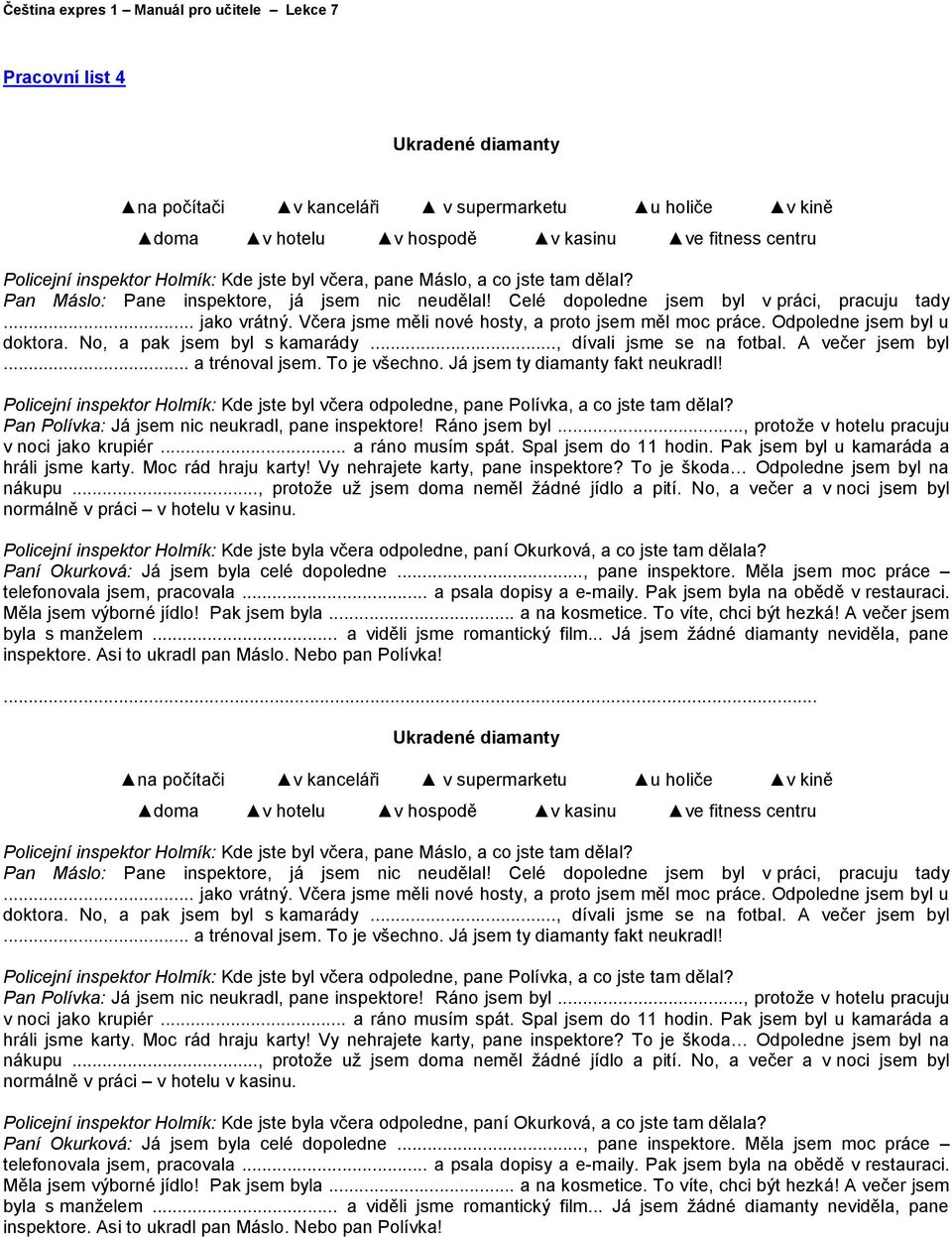 Odpoledne jsem byl u doktora. No, a pak jsem byl s kamarády..., dívali jsme se na fotbal. A večer jsem byl... a trénoval jsem. To je všechno. Já jsem ty diamanty fakt neukradl!