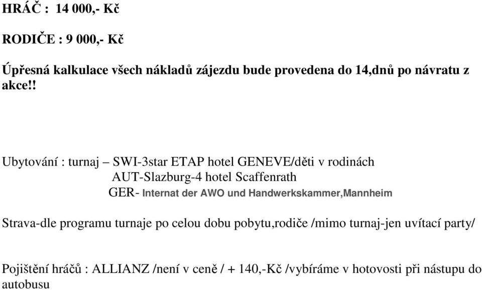 ! Ubytování : turnaj SWI-3star ETAP hotel GENEVE/děti v rodinách AUT-Slazburg-4 hotel Scaffenrath GER- Internat