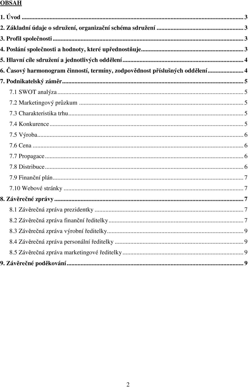 .. 5 7.3 Charakteristika trhu... 5 7.4 Konkurence... 5 7.5 Výroba... 6 7.6 Cena... 6 7.7 Propagace... 6 7.8 Distribuce... 6 7.9 Finanční plán... 7 7.10 Webové stránky... 7 8.