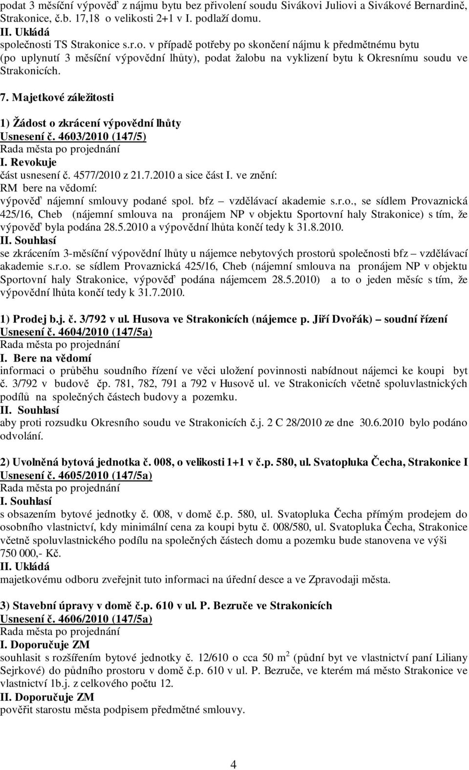 ve znění: RM bere na vědomí: výpověď nájemní smlouvy podané spol. bfz vzdělávací akademie s.r.o., se sídlem Provaznická 425/16, Cheb (nájemní smlouva na pronájem NP v objektu Sportovní haly Strakonice) s tím, že výpověď byla podána 28.