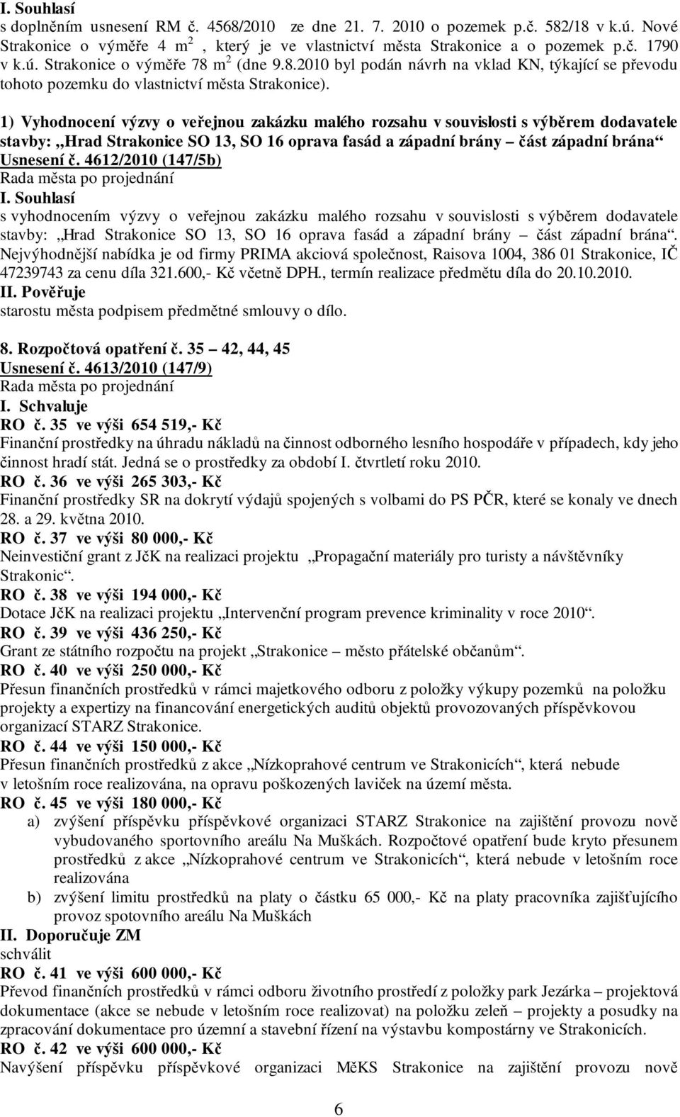 1) Vyhodnocení výzvy o veřejnou zakázku malého rozsahu v souvislosti s výběrem dodavatele stavby: Hrad Strakonice SO 13, SO 16 oprava fasád a západní brány část západní brána Usnesení č.