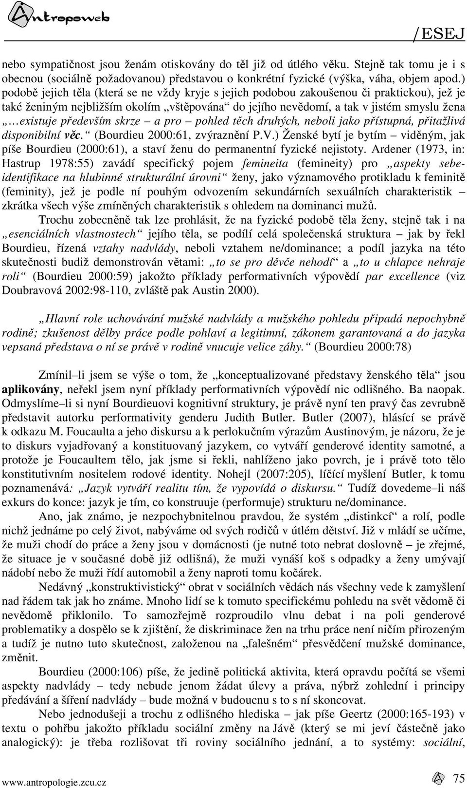 především skrze a pro pohled těch druhých, neboli jako přístupná, přitažlivá disponibilní věc. (Bourdieu 2000:61, zvýraznění P.V.