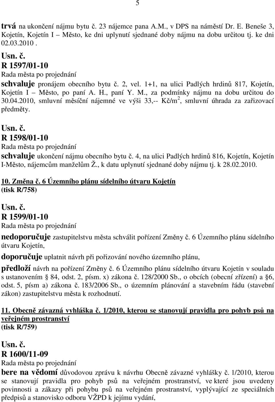 2010, smluvní měsíční nájemné ve výši 33,-- Kč/m 2, smluvní úhrada za zařizovací předměty. R 1598/01-10 schvaluje ukončení nájmu obecního bytu č.