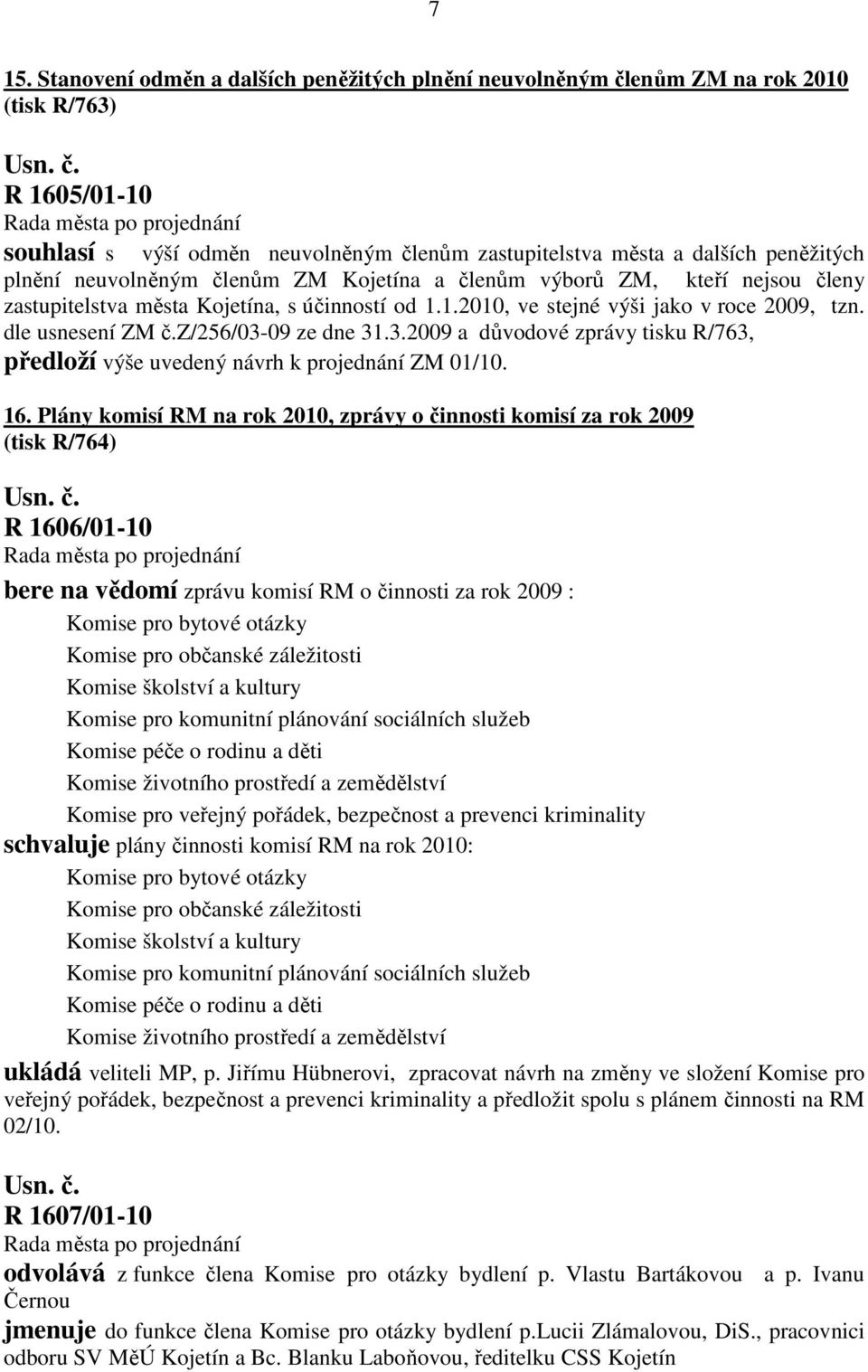 z/256/03-09 ze dne 31.3.2009 a důvodové zprávy tisku R/763, předloží výše uvedený návrh k projednání ZM 01/10. 16.