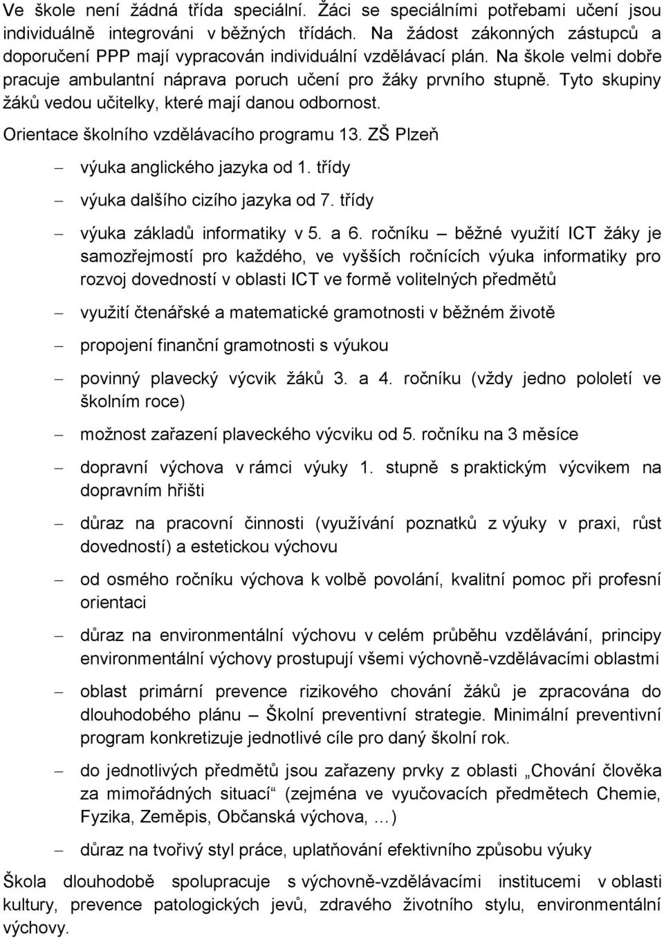 Tyto skupiny žáků vedou učitelky, které mají danou odbornost. Orientace školního vzdělávacího programu 13. ZŠ Plzeň výuka anglického jazyka od 1. třídy výuka dalšího cizího jazyka od 7.